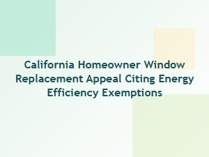 California Homeowner Appeals Window Replacement for Energy Efficiency Exemption