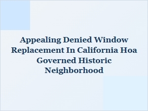 Appealing a Denied Window Replacement in a California Hoa Historic District