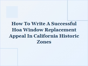 How to Write a Successful Hoa Window Replacement Appeal in California Historic Zones