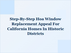 How to Appeal an Hoa Window Replacement Denial in California Historic Districts