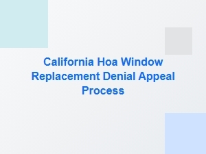 How to Appeal a Denied Window Replacement Request in a California Hoa
